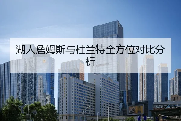 湖人詹姆斯与杜兰特全方位对比分析